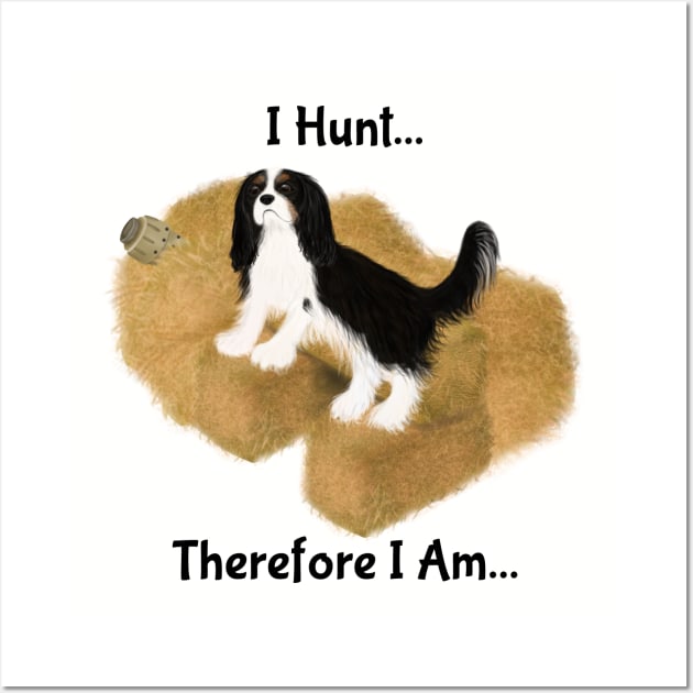 Cavalier King Charles Spaniel Barn Hunt, I Hunt Therefore I Am Wall Art by Cavalier Gifts